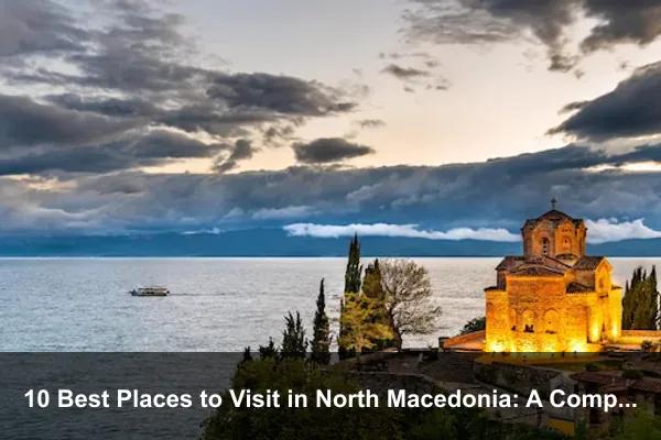 10 Best Places to Visit in North Macedonia: A Complete Travel Guide