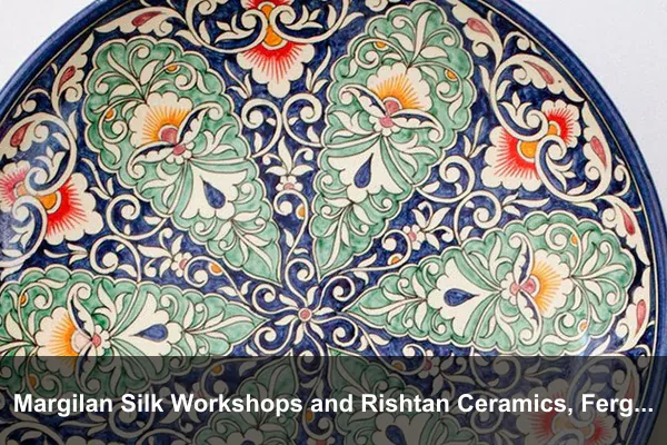 Margilan Silk Workshops and Rishtan Ceramics, Fergana Valley