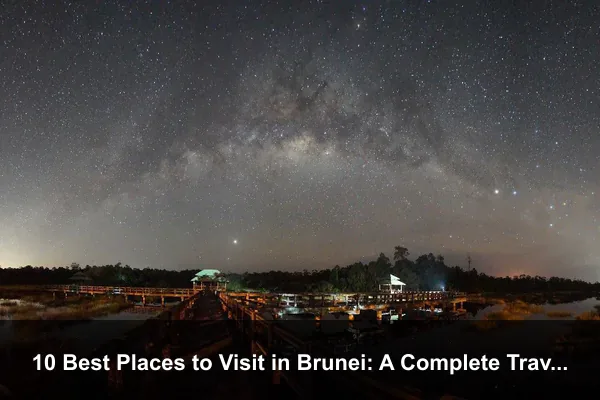 10 Best Places to Visit in Brunei: A Complete Travel Guide