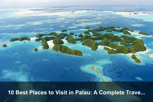 10 Best Places to Visit in Palau: A Complete Travel Guide