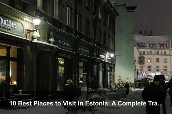 10 Best Places to Visit in Estonia: A Complete Travel Guide